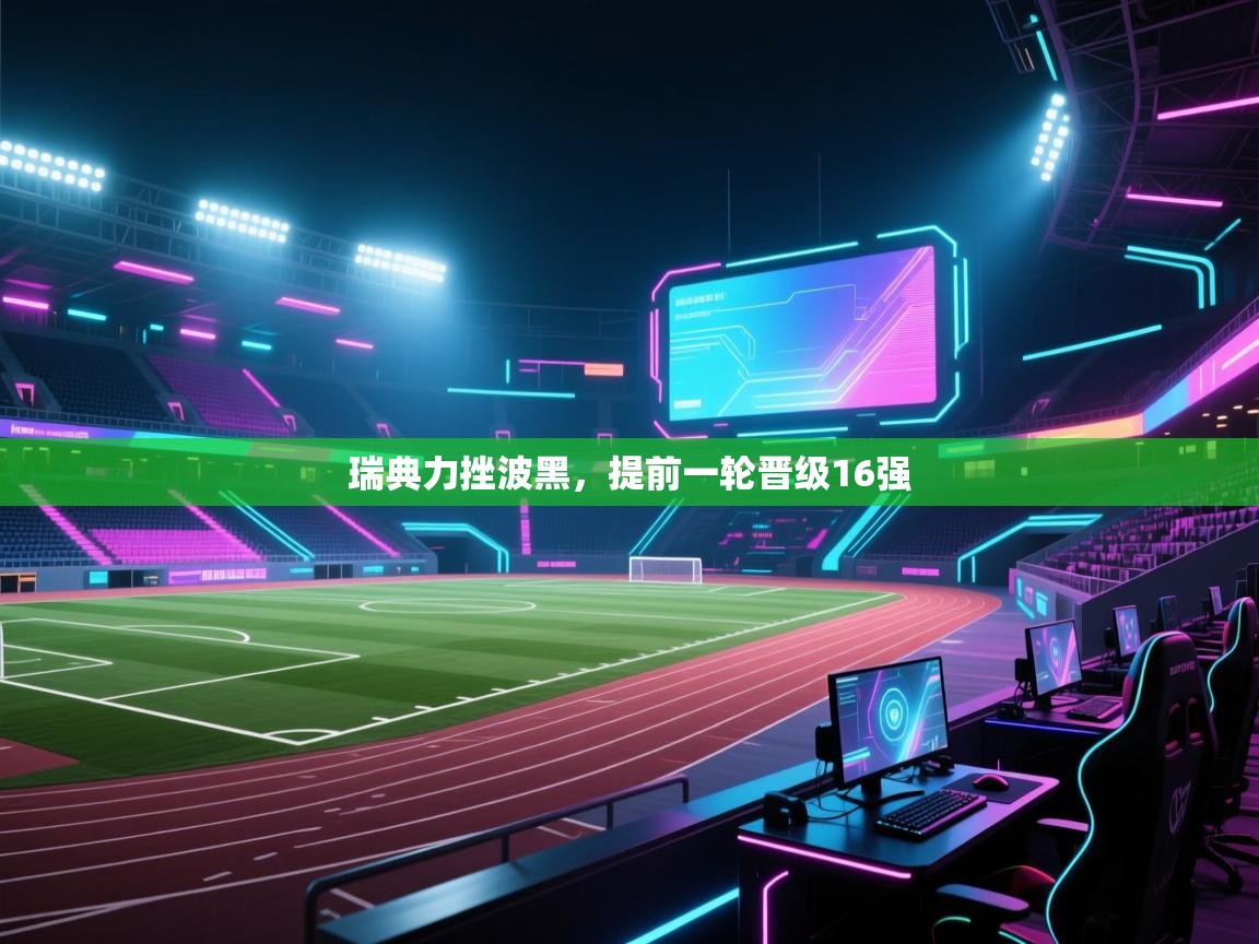 瑞典力挫波黑,提前一轮晋级16强 第1张