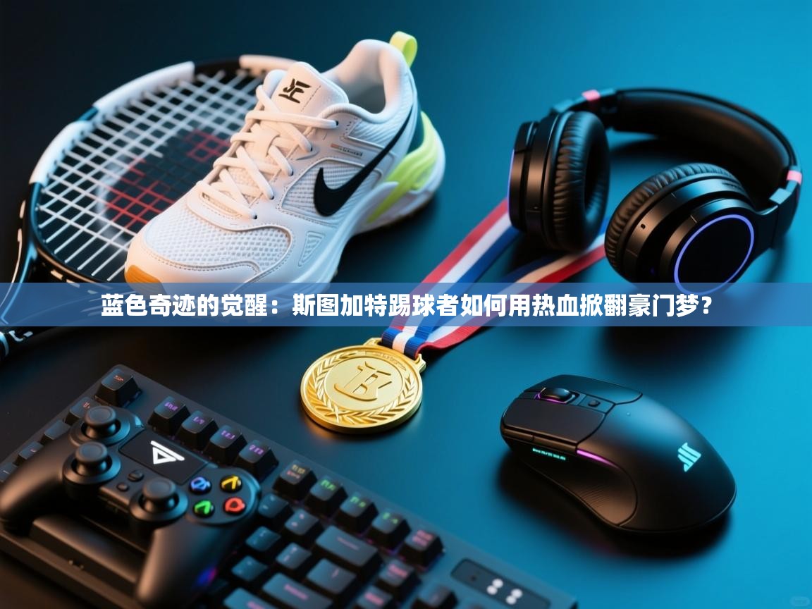 蓝色奇迹的觉醒：斯图加特踢球者如何用热血掀翻豪门梦？  第1张