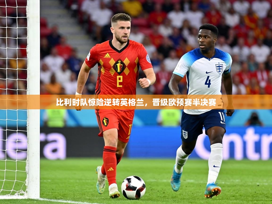 比利时队惊险逆转英格兰,晋级欧预赛半决赛 第2张